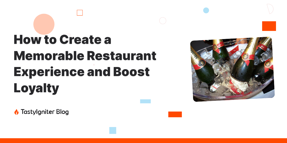 How to Create a Memorable Restaurant Experience and Boost Loyalty